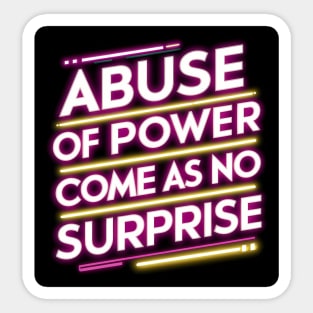 Abuse of Power Comes as No Surprise Design Sticker